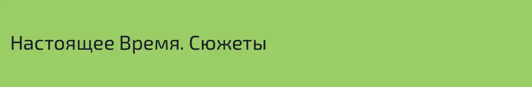 Настоящее Время. Сюжеты